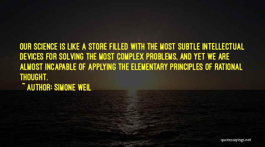 Simone Weil Quotes: Our Science Is Like A Store Filled With The Most Subtle Intellectual Devices For Solving The Most Complex Problems, And