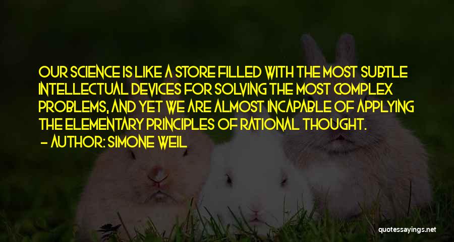 Simone Weil Quotes: Our Science Is Like A Store Filled With The Most Subtle Intellectual Devices For Solving The Most Complex Problems, And