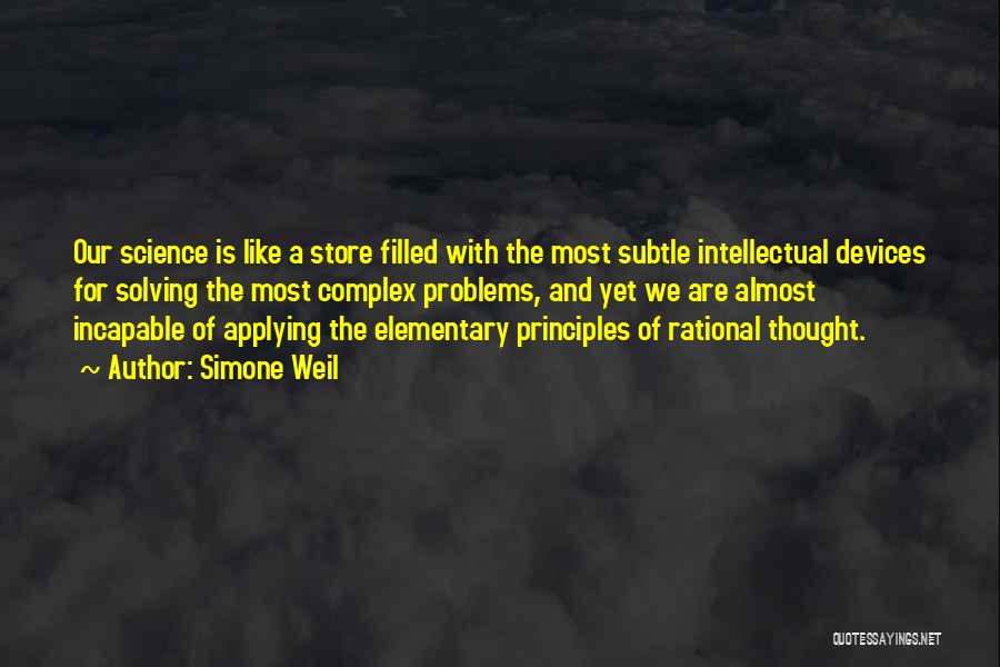 Simone Weil Quotes: Our Science Is Like A Store Filled With The Most Subtle Intellectual Devices For Solving The Most Complex Problems, And