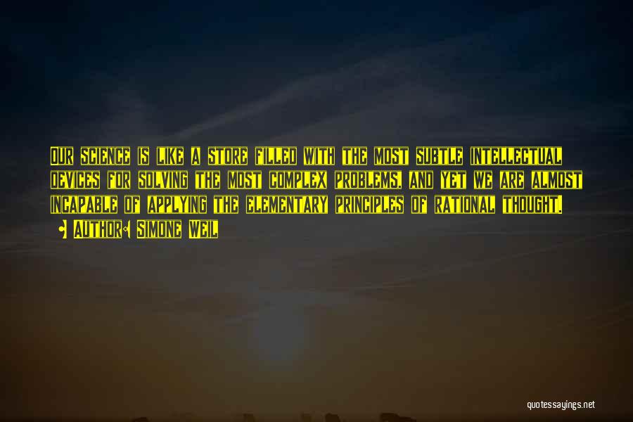 Simone Weil Quotes: Our Science Is Like A Store Filled With The Most Subtle Intellectual Devices For Solving The Most Complex Problems, And