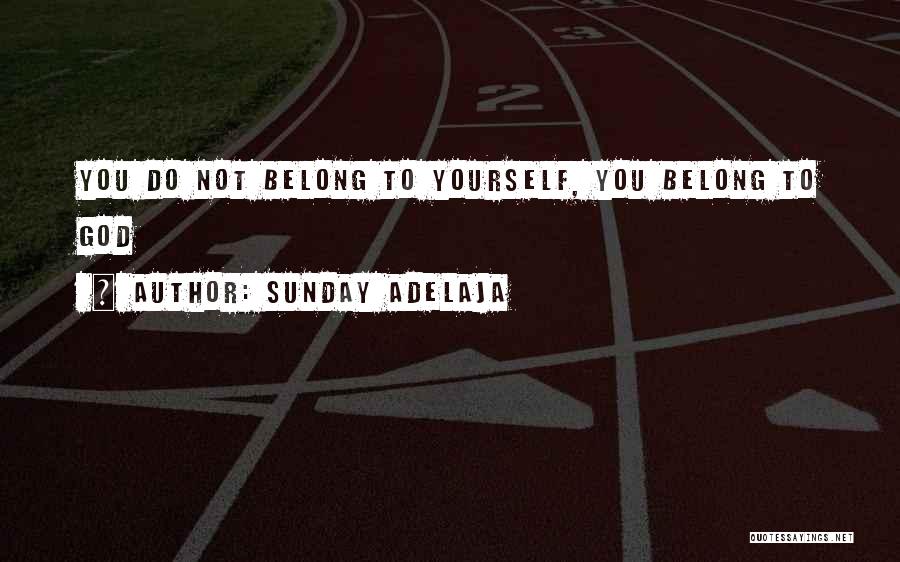 Sunday Adelaja Quotes: You Do Not Belong To Yourself, You Belong To God