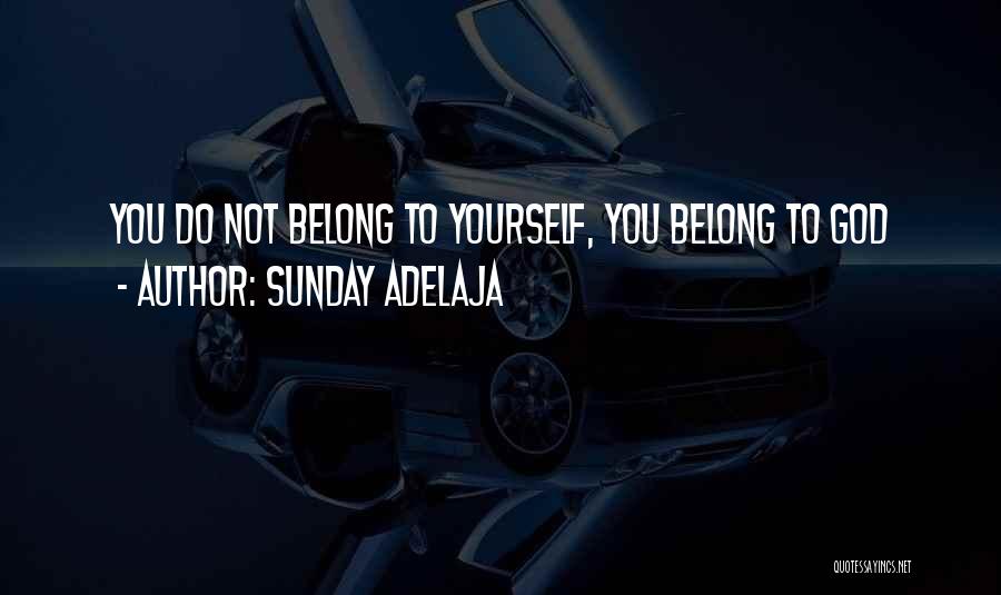 Sunday Adelaja Quotes: You Do Not Belong To Yourself, You Belong To God
