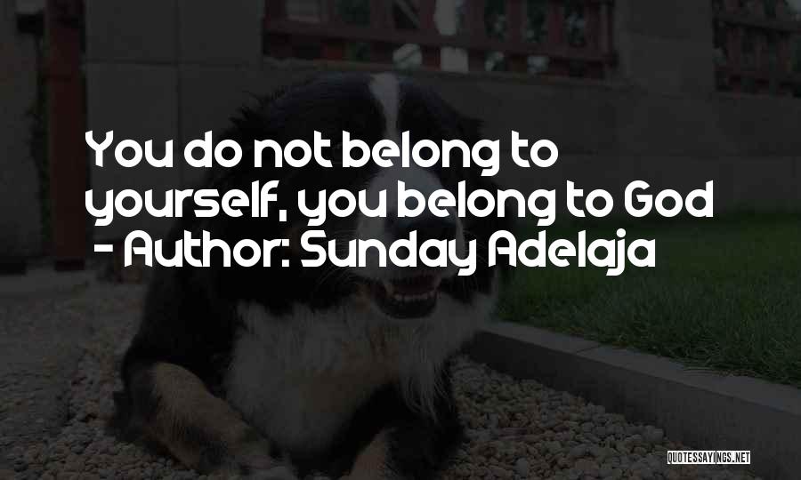 Sunday Adelaja Quotes: You Do Not Belong To Yourself, You Belong To God