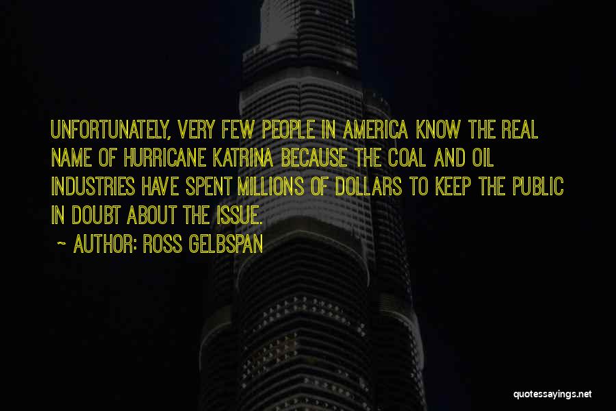 Ross Gelbspan Quotes: Unfortunately, Very Few People In America Know The Real Name Of Hurricane Katrina Because The Coal And Oil Industries Have
