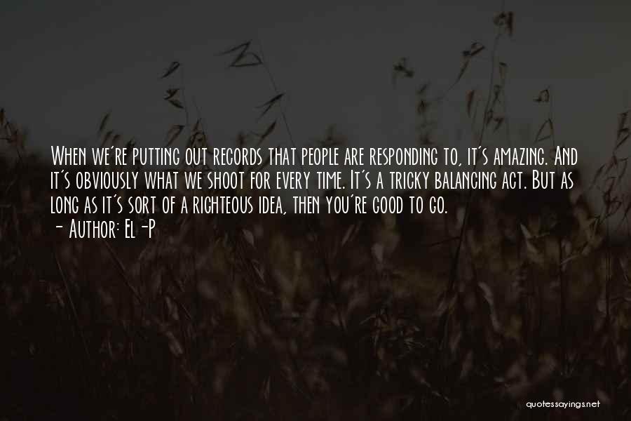 El-P Quotes: When We're Putting Out Records That People Are Responding To, It's Amazing. And It's Obviously What We Shoot For Every