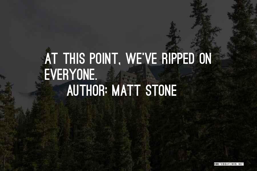 Matt Stone Quotes: At This Point, We've Ripped On Everyone.