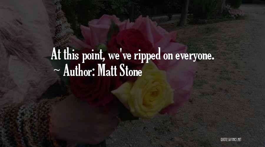 Matt Stone Quotes: At This Point, We've Ripped On Everyone.