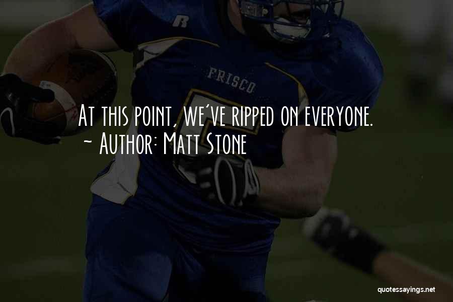 Matt Stone Quotes: At This Point, We've Ripped On Everyone.