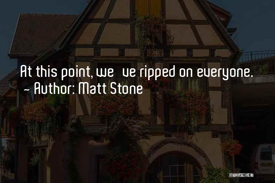 Matt Stone Quotes: At This Point, We've Ripped On Everyone.