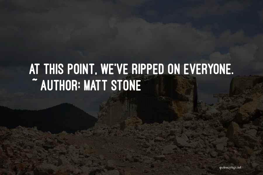 Matt Stone Quotes: At This Point, We've Ripped On Everyone.