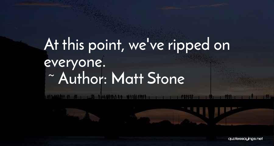 Matt Stone Quotes: At This Point, We've Ripped On Everyone.