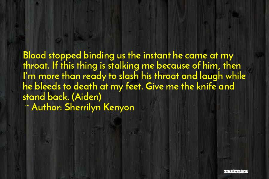 Sherrilyn Kenyon Quotes: Blood Stopped Binding Us The Instant He Came At My Throat. If This Thing Is Stalking Me Because Of Him,