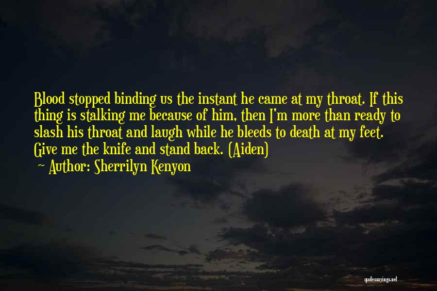 Sherrilyn Kenyon Quotes: Blood Stopped Binding Us The Instant He Came At My Throat. If This Thing Is Stalking Me Because Of Him,