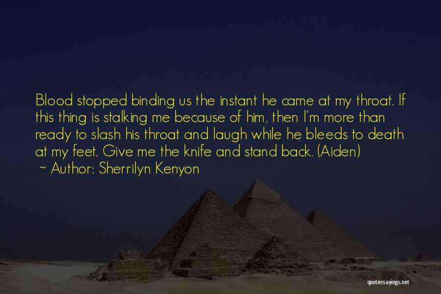 Sherrilyn Kenyon Quotes: Blood Stopped Binding Us The Instant He Came At My Throat. If This Thing Is Stalking Me Because Of Him,