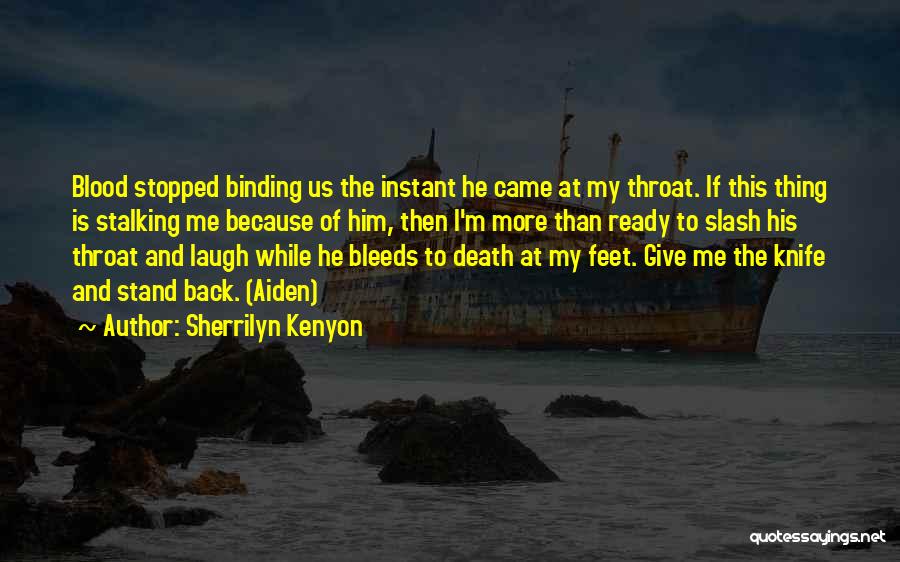 Sherrilyn Kenyon Quotes: Blood Stopped Binding Us The Instant He Came At My Throat. If This Thing Is Stalking Me Because Of Him,