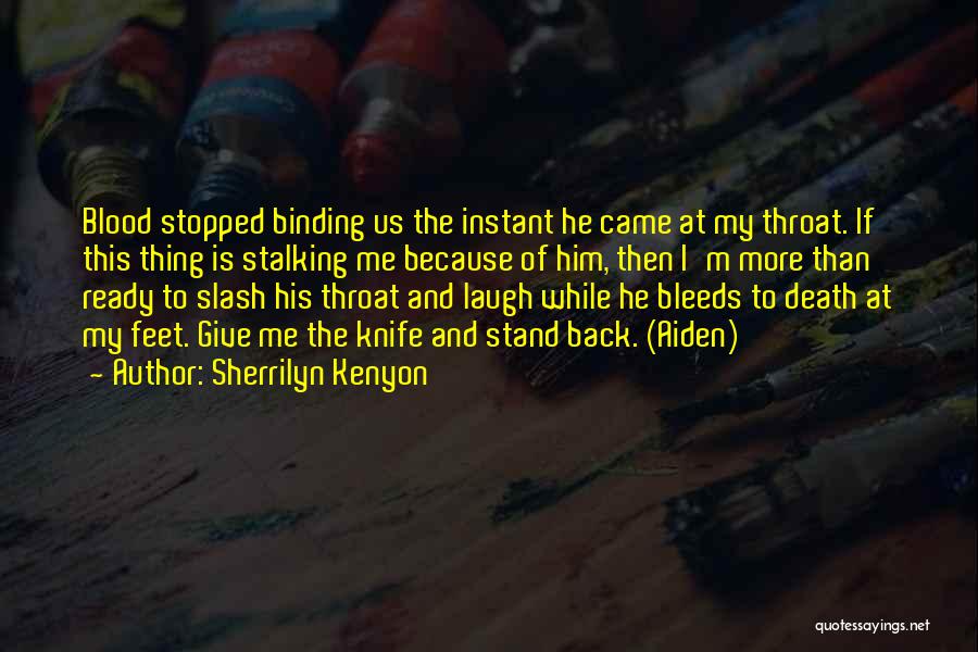 Sherrilyn Kenyon Quotes: Blood Stopped Binding Us The Instant He Came At My Throat. If This Thing Is Stalking Me Because Of Him,