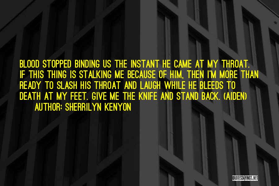 Sherrilyn Kenyon Quotes: Blood Stopped Binding Us The Instant He Came At My Throat. If This Thing Is Stalking Me Because Of Him,