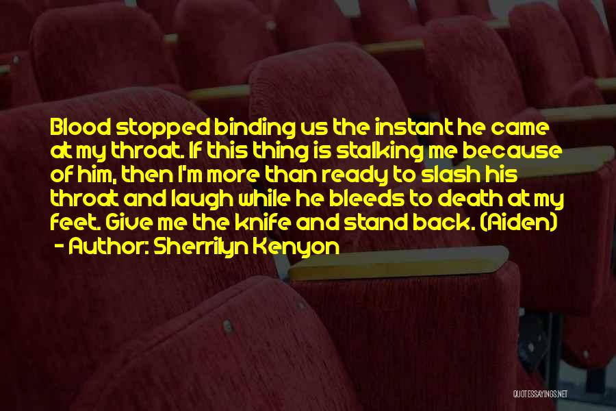 Sherrilyn Kenyon Quotes: Blood Stopped Binding Us The Instant He Came At My Throat. If This Thing Is Stalking Me Because Of Him,