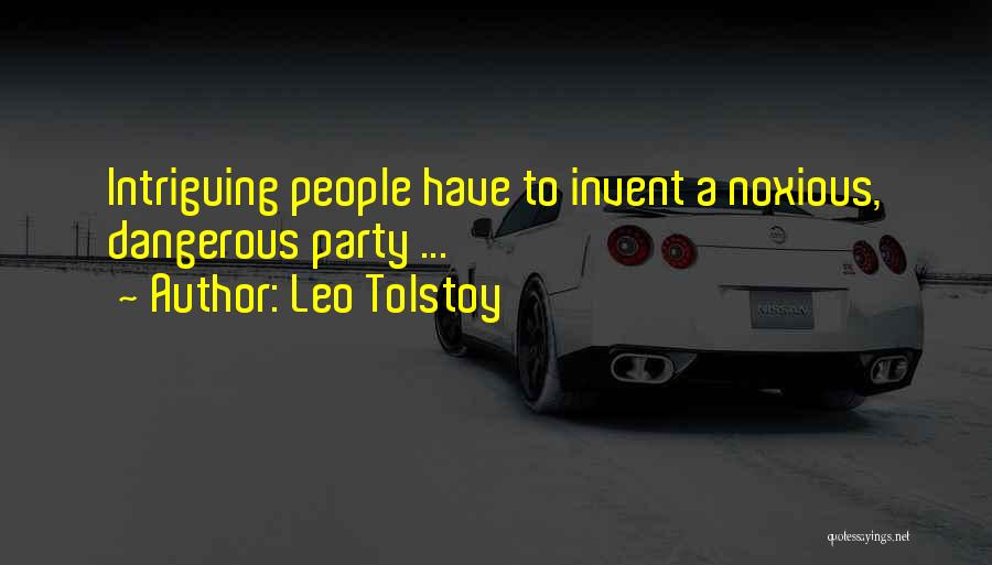 Leo Tolstoy Quotes: Intriguing People Have To Invent A Noxious, Dangerous Party ...