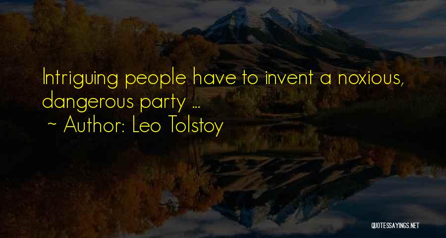 Leo Tolstoy Quotes: Intriguing People Have To Invent A Noxious, Dangerous Party ...