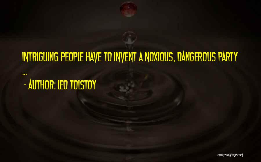 Leo Tolstoy Quotes: Intriguing People Have To Invent A Noxious, Dangerous Party ...