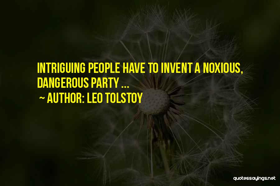 Leo Tolstoy Quotes: Intriguing People Have To Invent A Noxious, Dangerous Party ...