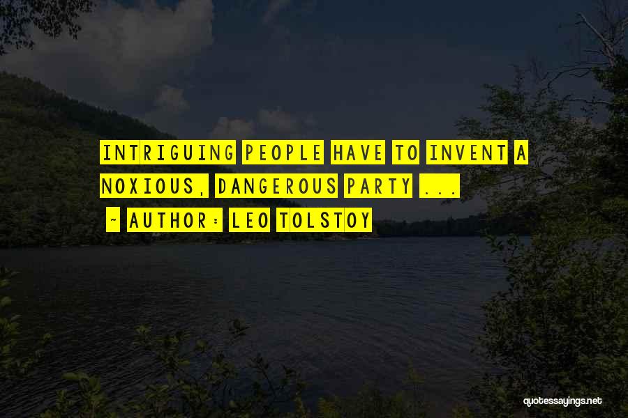 Leo Tolstoy Quotes: Intriguing People Have To Invent A Noxious, Dangerous Party ...