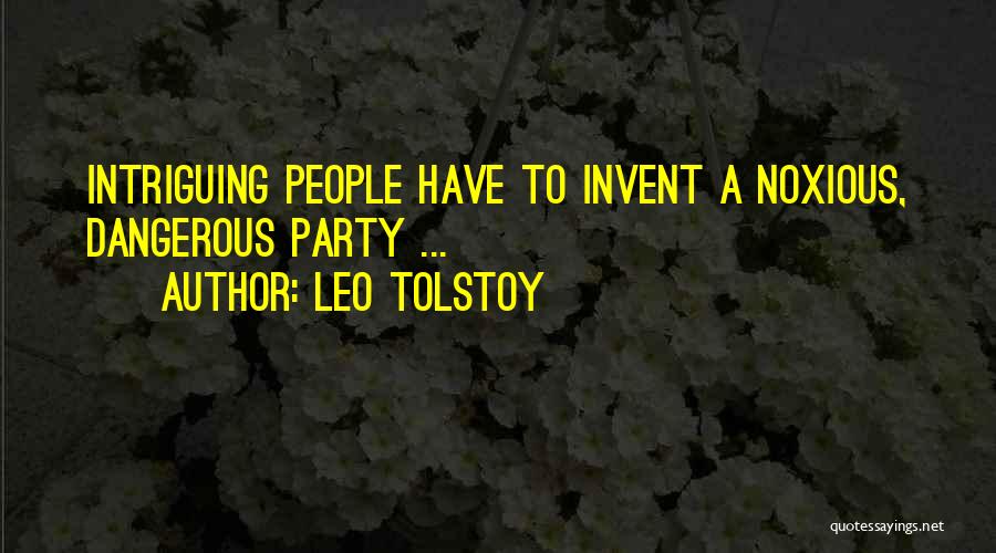 Leo Tolstoy Quotes: Intriguing People Have To Invent A Noxious, Dangerous Party ...