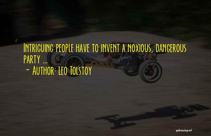 Leo Tolstoy Quotes: Intriguing People Have To Invent A Noxious, Dangerous Party ...