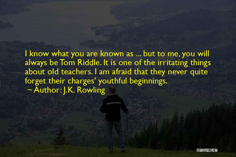 J.K. Rowling Quotes: I Know What You Are Known As ... But To Me, You Will Always Be Tom Riddle. It Is One