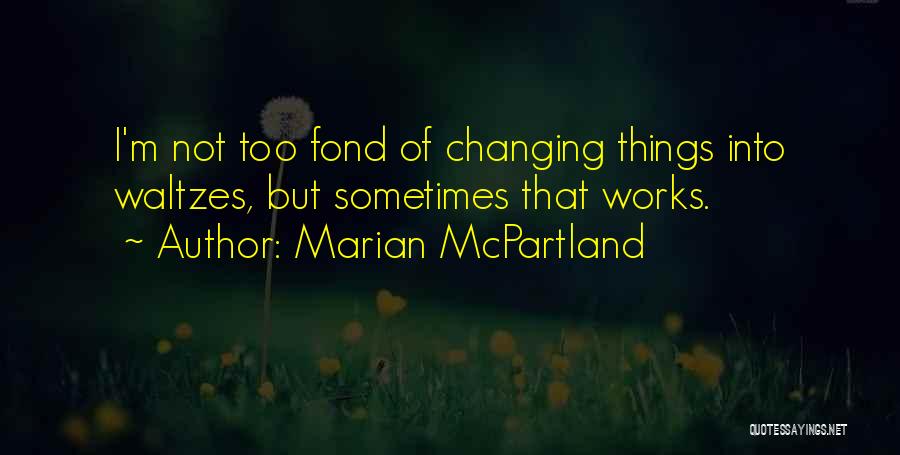 Marian McPartland Quotes: I'm Not Too Fond Of Changing Things Into Waltzes, But Sometimes That Works.