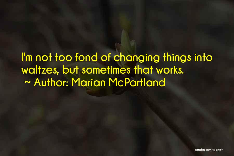 Marian McPartland Quotes: I'm Not Too Fond Of Changing Things Into Waltzes, But Sometimes That Works.