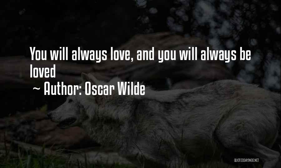 Oscar Wilde Quotes: You Will Always Love, And You Will Always Be Loved