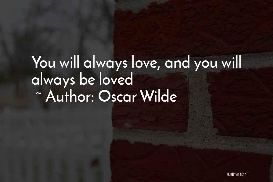 Oscar Wilde Quotes: You Will Always Love, And You Will Always Be Loved