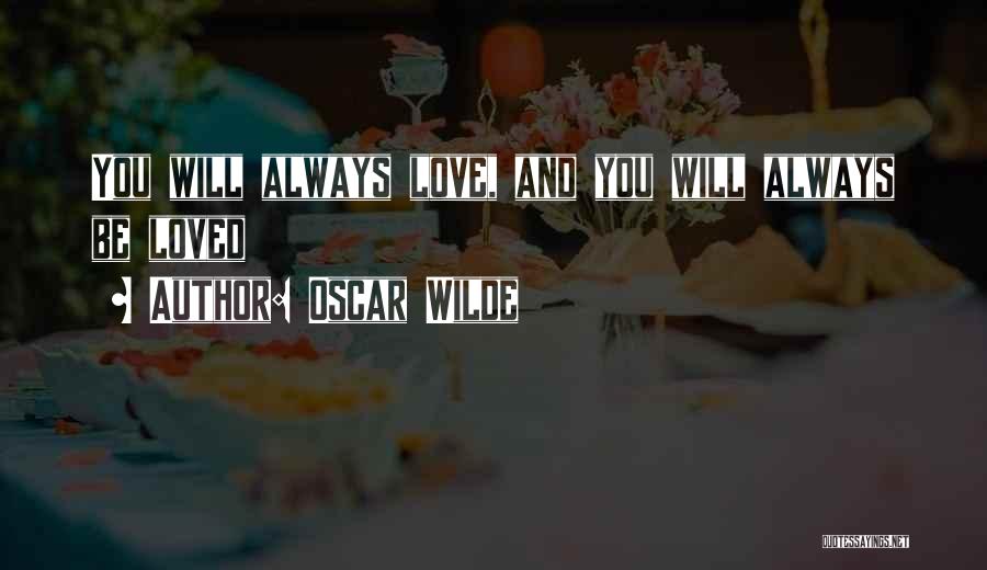 Oscar Wilde Quotes: You Will Always Love, And You Will Always Be Loved