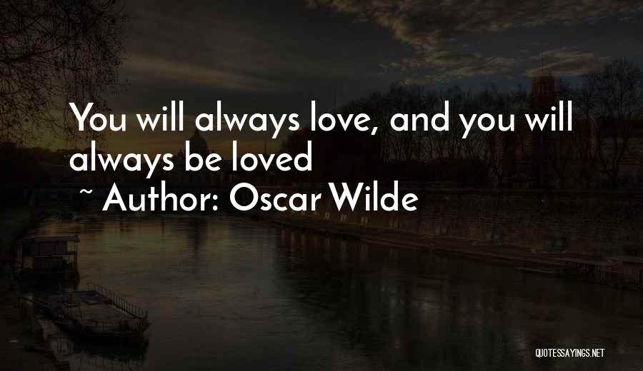 Oscar Wilde Quotes: You Will Always Love, And You Will Always Be Loved