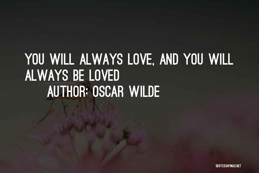 Oscar Wilde Quotes: You Will Always Love, And You Will Always Be Loved