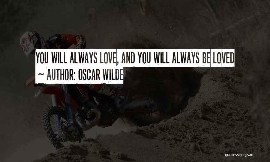 Oscar Wilde Quotes: You Will Always Love, And You Will Always Be Loved