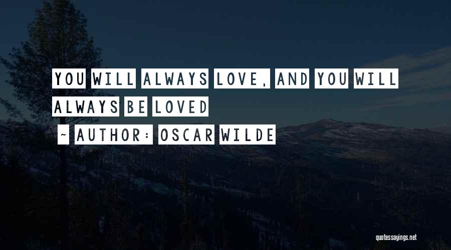 Oscar Wilde Quotes: You Will Always Love, And You Will Always Be Loved