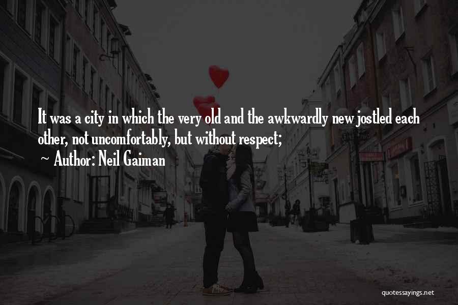Neil Gaiman Quotes: It Was A City In Which The Very Old And The Awkwardly New Jostled Each Other, Not Uncomfortably, But Without