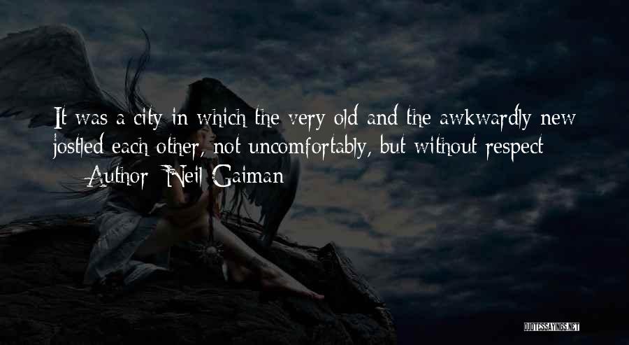 Neil Gaiman Quotes: It Was A City In Which The Very Old And The Awkwardly New Jostled Each Other, Not Uncomfortably, But Without