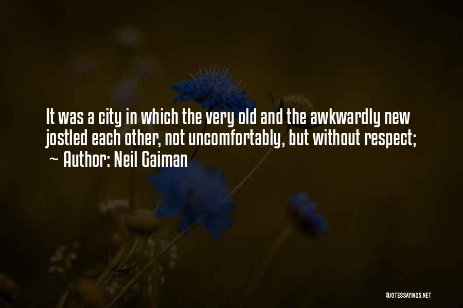 Neil Gaiman Quotes: It Was A City In Which The Very Old And The Awkwardly New Jostled Each Other, Not Uncomfortably, But Without