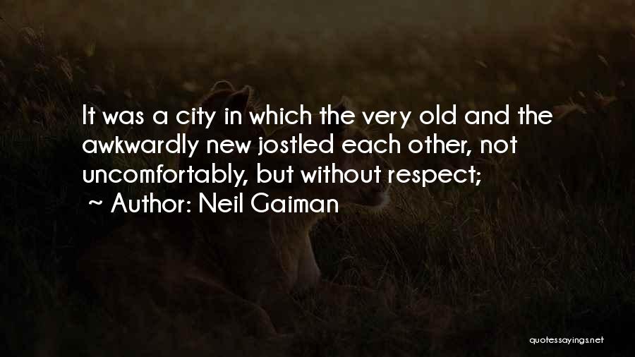 Neil Gaiman Quotes: It Was A City In Which The Very Old And The Awkwardly New Jostled Each Other, Not Uncomfortably, But Without