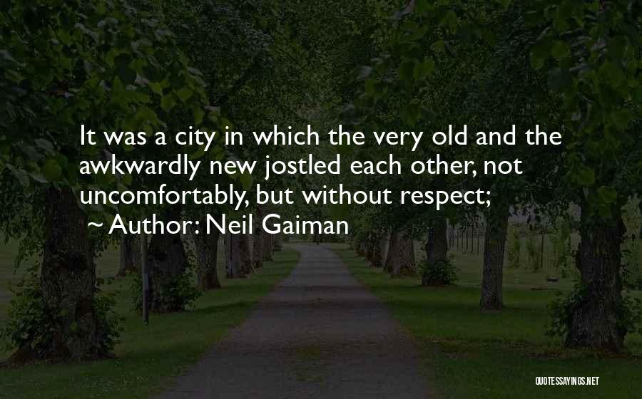Neil Gaiman Quotes: It Was A City In Which The Very Old And The Awkwardly New Jostled Each Other, Not Uncomfortably, But Without