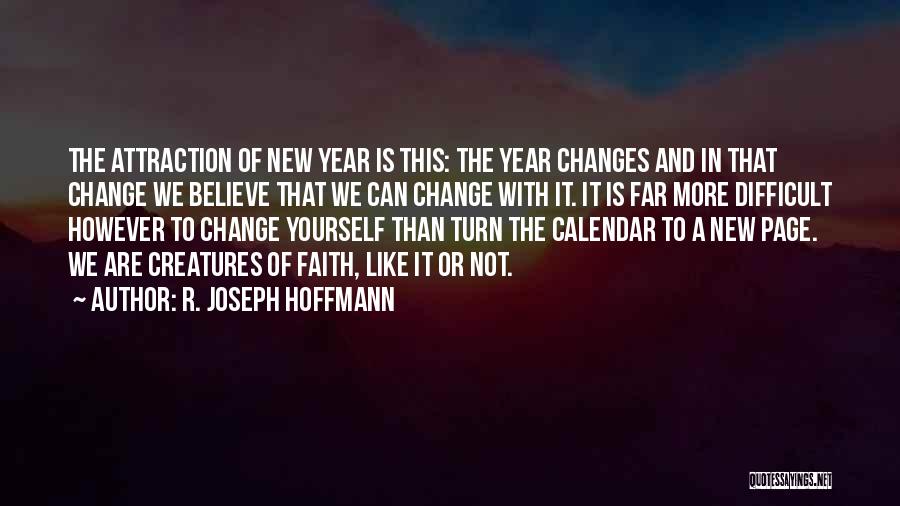 R. Joseph Hoffmann Quotes: The Attraction Of New Year Is This: The Year Changes And In That Change We Believe That We Can Change