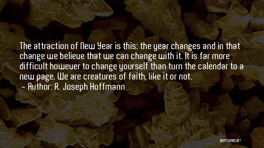 R. Joseph Hoffmann Quotes: The Attraction Of New Year Is This: The Year Changes And In That Change We Believe That We Can Change