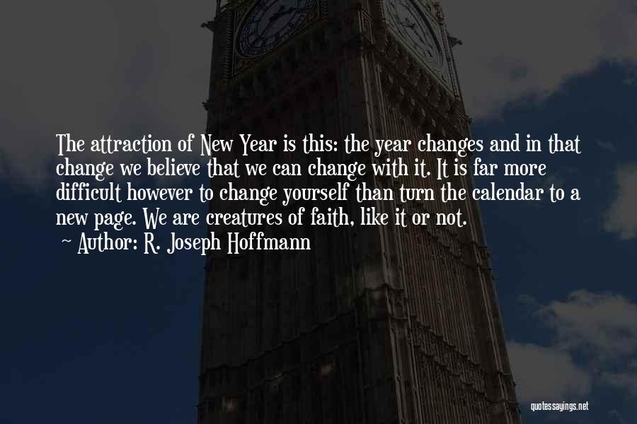 R. Joseph Hoffmann Quotes: The Attraction Of New Year Is This: The Year Changes And In That Change We Believe That We Can Change