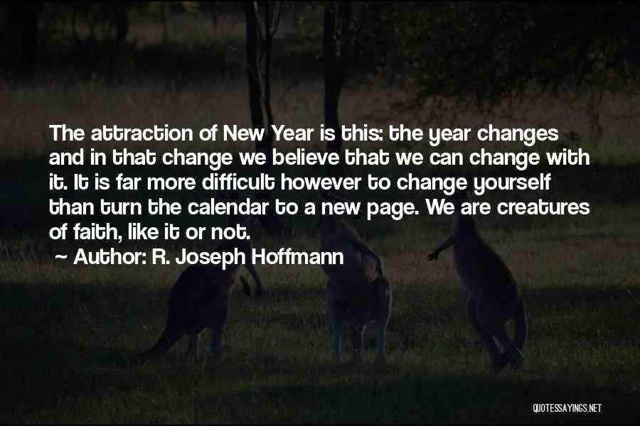 R. Joseph Hoffmann Quotes: The Attraction Of New Year Is This: The Year Changes And In That Change We Believe That We Can Change