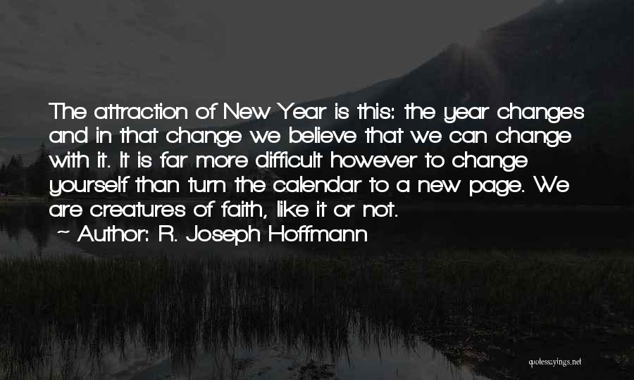 R. Joseph Hoffmann Quotes: The Attraction Of New Year Is This: The Year Changes And In That Change We Believe That We Can Change