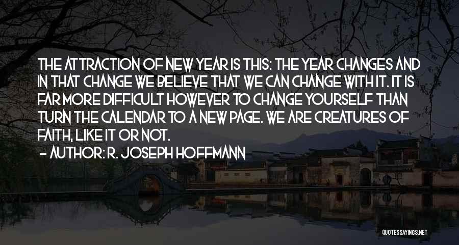 R. Joseph Hoffmann Quotes: The Attraction Of New Year Is This: The Year Changes And In That Change We Believe That We Can Change